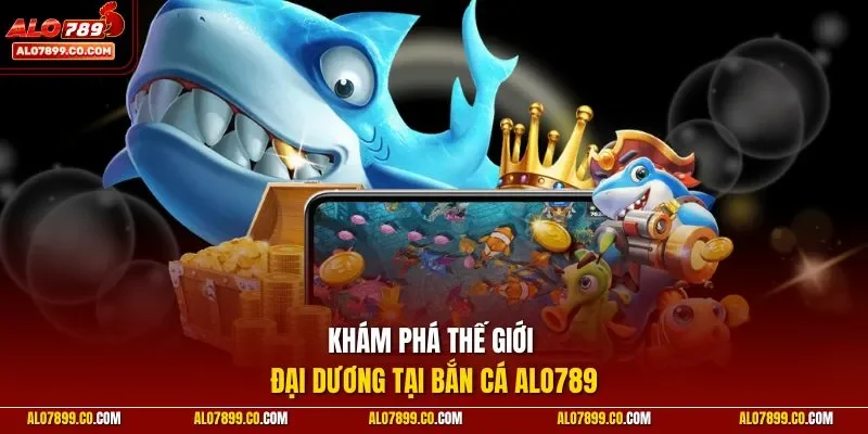 Khám phá thế giới đại dương tại bắn cá ALO789 