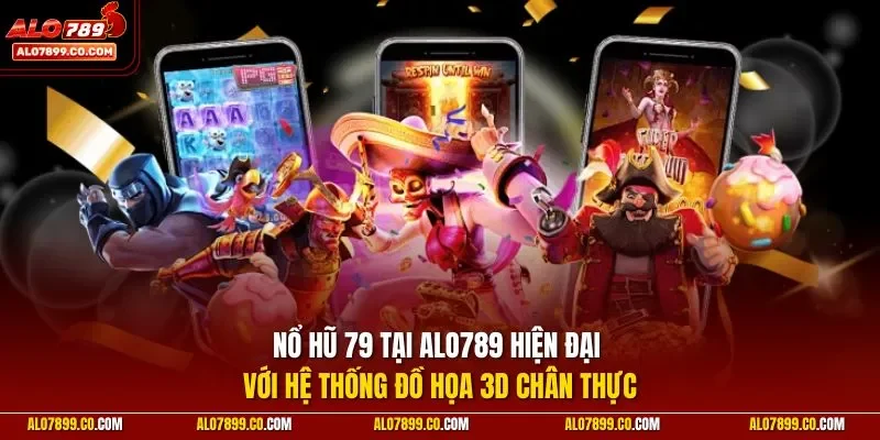 Nổ hũ 79 tại ALO789 hiện đại với hệ thống đồ họa 3D chân thực