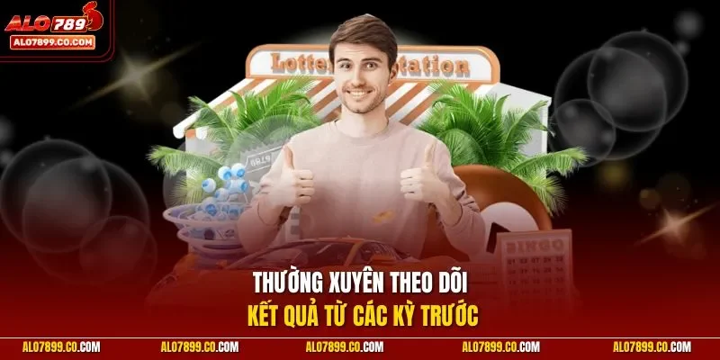Thường xuyên theo dõi kết quả từ các kỳ trước